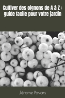 Cultiver des oignons de A à Z: guide facile pour votre jardin B0BW2BT2BR Book Cover