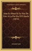 Jean Le Houx et le Vau de Vire � la fin du XVIe si�cle 1147309043 Book Cover