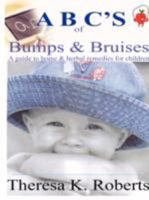 ABC's of Bumps & Bruises, a Guide to Home & Herbal Remedies for Children 1435709225 Book Cover