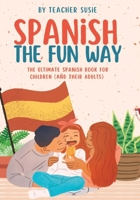 Spanish the Fun Way: The Ultimate Spanish Book for Kids B0C2SQ21W1 Book Cover