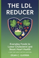 The LDL Reducer: Everyday Foods to Lower Cholesterol and Boost Heart Health B0GFM4N6TQ Book Cover