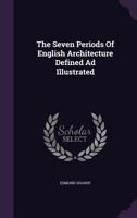 The Seven Periods of English Architecture Defined and Illustrated 1512097128 Book Cover