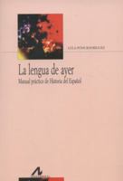 La lengua de ayer. Manual práctico de historia del español 8476358121 Book Cover