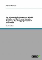 Der Krieg und die Metaphern: Wie die britische und die US-amerikanische Regierung den Krieg gegen den Irak begr?nden 363891237X Book Cover