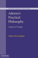 Adorno's Practical Philosophy: Living Less Wrongly 1107036542 Book Cover