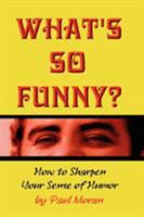 What's So Funny? How To Sharpen Your Sense Of Humor 1430301147 Book Cover
