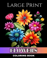 Large Print Flowers Coloring Book: Bold and Easy Large Print Coloring Pages of Flowers for Seniors and Adults B0CNSBDPJB Book Cover