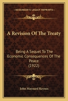 A Revision of the Treaty, Being a Sequel to The Economic Consequences of the Peace 1500336564 Book Cover