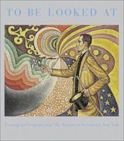 To Be Looked At: Painting and Sculpture from The Museum of Modern Art 087070687X Book Cover