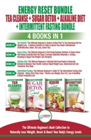 Energy Reset Bundle: Tea Cleanse, Sugar Detox, Alkaline Diet, Intermittent Fasting - 4 Books In 1: Ultimate Beginner's Book Collection to Naturally Lose Weight, Reset & Boost Your Body's Energy Level 1774350203 Book Cover