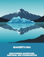 Glacier'S Call: Discovering Adventure, Heritage, And Conservation B0FPBFY858 Book Cover