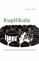 Kupilikula: Governance and the Invisible Realm in Mozambique 0226894053 Book Cover