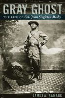 Gray Ghost: The Life of Colonel John Singleton Mosby 0813192536 Book Cover