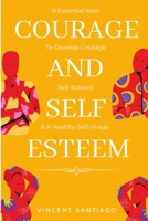 Courage & Self-Esteem: 9 Essential Keys to Develop Courage, Self-Esteem and a Healthy Self-Image 1523654007 Book Cover