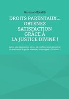 Droits parentaux... obtenez satisfaction grâce à la Justice Divine !: Après une séparation, en cas de conflits, pour récupérer ou maintenir la garde alternée, faites appel à l'Univers ! 2322456527 Book Cover