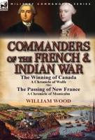 Commanders of the French & Indian War: The Winning of Canada: a Chronicle of Wolfe & The Passing of New France: a Chronicle of Montcalm 0857068636 Book Cover