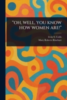 "Oh, Well, You Know How Women Are!" 102302232X Book Cover