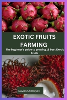 EXOTIC FRUITS FARMING: The beginner's guide to growing 18 best Exotic Fruits (Tropical trees) B0CTCTSV74 Book Cover