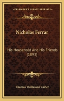 Nicholas Ferrar, His Household and His Friends - Primary Source Edition 1017979707 Book Cover