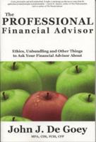 The Professional Financial Advisor: Ethics, Unbundling and Other Things to Ask Your Financial Advisor About 1894663489 Book Cover