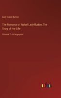 The Romance of Isabel Lady Burton; The Story of Her Life: Volume 2 - in large print 3368352032 Book Cover