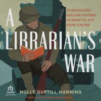 A Librarian's War: The Man Who Fought World War II with Books and Brought the Joy of Reading to Millions B0H55N9Y3D Book Cover