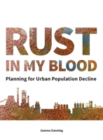 Rust in My Blood: Planning for Urban Population Decline 1558444785 Book Cover
