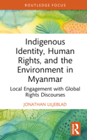 Indigenous Identity, Human Rights and the Environment in Myanmar: Local Engagement with Global Rights Discourses 0367679922 Book Cover