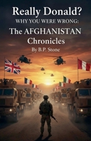 Really Donald? Why You Are Wrong The Afghanistan Chronicles B0GJTD5WPM Book Cover
