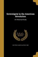 Sovereignty in the American Revolution: An Historical Study 0344479323 Book Cover