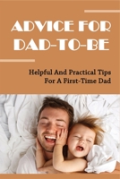 Advice For Dad-To-Be: Helpful And Practical Tips For A First-Time Dad: Things New Dads Need To Know B0959B4T83 Book Cover