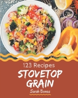 123 Stovetop Grain Recipes: I Love Stovetop Grain Cookbook! B08PJ1LJT2 Book Cover