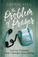 The Problem of Prayer: And The Promise That Changes Everything 1503939758 Book Cover