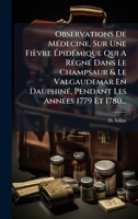 Observations De MÃ(c)decine, Sur Une Fièvre à pidÃ(c)mique Qui A RÃ(c)gnÃ(c) Dans Le Champsaur & Le Valgaudemar En DauphinÃ(c), Pendant Les AnnÃ(c)es 1779 Et 1780... (French Edition) 1024739236 Book Cover