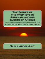 The Father of the Prophets (4) Abraham and His Guests of Angels: Abraham Did Not Know They Are Angels; Also You May See the Angels But You Don't Know! 153283411X Book Cover