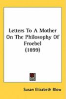 Letters to a Mother on the Philosophy of Froebel - Primary Source Edition 1017103461 Book Cover