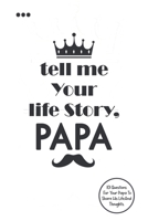 Tell Me Your Life Story, Papa: 101 Questions For Your Papa To Share His Life And Thoughts. B09DMXMNG3 Book Cover
