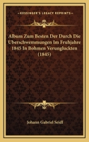 Album Zum Besten Der Durch Die Uberschwemmungen Im Fruhjahre 1845 In Bohmen Verungluckten (1845) 1166484572 Book Cover