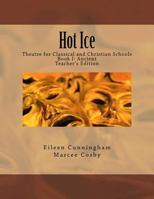 Hot Ice: Theatre for Classical and Christian Schools: Teacher's Edition 0692731040 Book Cover