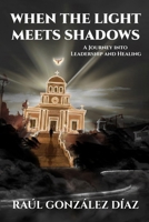 When the light meets shadows: A journey into leadership and healing B0GQYZH7PQ Book Cover