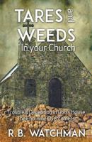 Tares and Weeds in Your Church, Trouble & Deception in God's House, the End Time Overcomers: Church Discipline, Christian Leadership, Spiritual Warfare, Presumption and Defeating the Enemy 1907066438 Book Cover