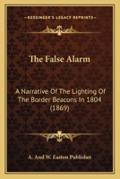 The False Alarm: A Narrative Of The Lighting Of The Border Beacons In 1804 1120878683 Book Cover