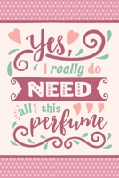 Yes, I Really Do Need All This Perfume: Perfume Review Journal 1700341081 Book Cover