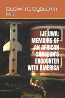 IJE UWA: MEMOIRS OF AN AFRICAN SURGEON'S ENCOUNTER WITH AMERICA B09MYQ9G1S Book Cover