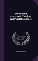 Lectures on Systematic Theology and Pulpit Eloquence 1374204609 Book Cover