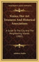 Venice, Her Art Treasures And Historical Associations: A Guide To The City And The Neighboring Islands 1166320510 Book Cover