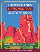 Canyonlands National Park Activity Book: Puzzles, Mazes, Games, and More About Canyonlands National Park 1956614133 Book Cover