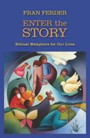 Enter the Story: Biblical Metaphors for Our Lives 1570758859 Book Cover