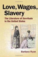Love, Wages, Slavery: The Literature of Servitude in the United States 0252030710 Book Cover
