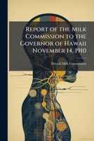 Report of the Milk Commission to the Governor of Hawaii November 14, 1910 1149945818 Book Cover